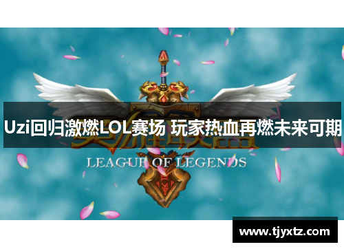 Uzi回归激燃LOL赛场 玩家热血再燃未来可期