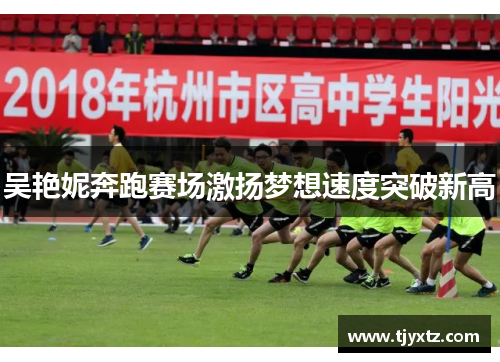 吴艳妮奔跑赛场激扬梦想速度突破新高