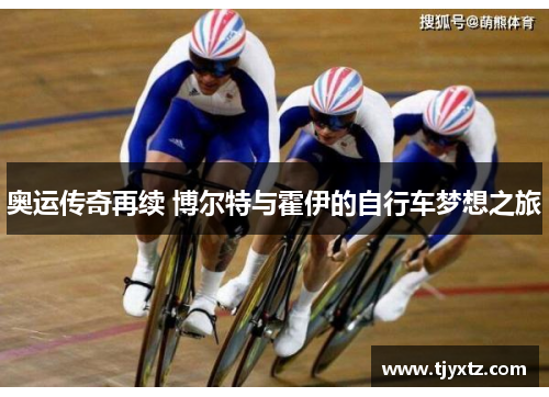 奥运传奇再续 博尔特与霍伊的自行车梦想之旅
