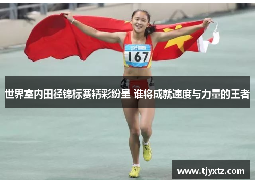 世界室内田径锦标赛精彩纷呈 谁将成就速度与力量的王者