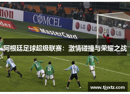 阿根廷足球超级联赛：激情碰撞与荣耀之战