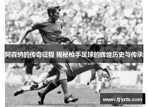 阿森纳的传奇征程 揭秘枪手足球的辉煌历史与传承