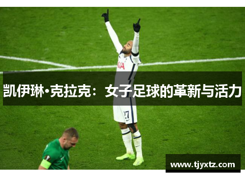 凯伊琳·克拉克：女子足球的革新与活力