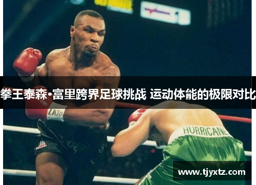 拳王泰森·富里跨界足球挑战 运动体能的极限对比